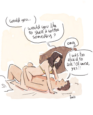 Une femme et un homme font l'amour. La femme est en position de l'Amazone. Elle dit «Est ce que… Est ce que tu aimerais prendre un café, un de ces jour ?» Il lui répond «Oh mon dieu. J'avais trop peur pour demander ! Bien sûr que oui !!»