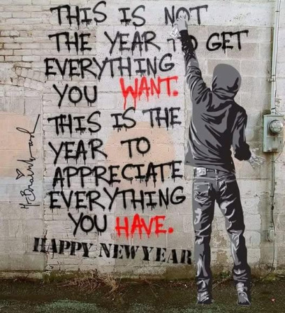 This is not the year to get everything you want this is the year to appreciate everything you have happy new year - Banksy
